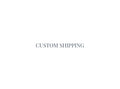 Custom Shipping